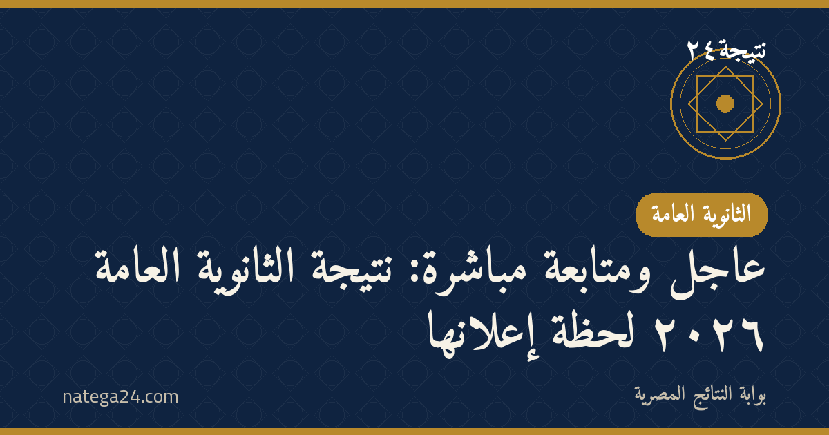 عاجل ومتابعة مباشرة: نتيجة الثانوية العامة ٢٠٢٦ لحظة إعلانها