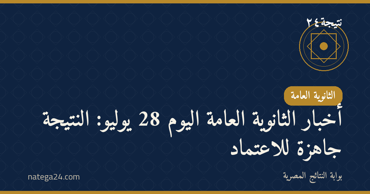 أخبار الثانوية العامة اليوم 28 يوليو: النتيجة جاهزة للاعتماد