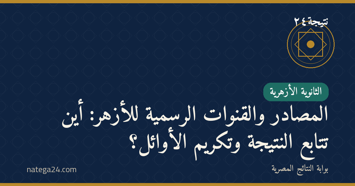 المصادر والقنوات الرسمية للأزهر: أين تتابع النتيجة وتكريم الأوائل؟