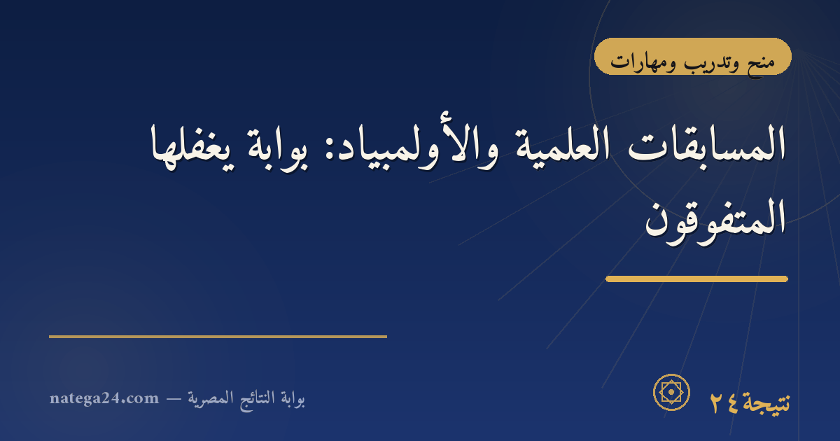 المسابقات العلمية والأولمبياد: بوابة يغفلها المتفوقون