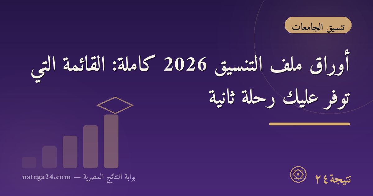 أوراق ملف التنسيق 2026 كاملة: القائمة التي توفّر عليك رحلة ثانية