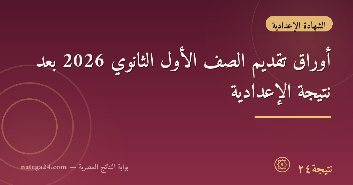 أوراق تقديم الصف الأول الثانوي 2026 بعد نتيجة الإعدادية