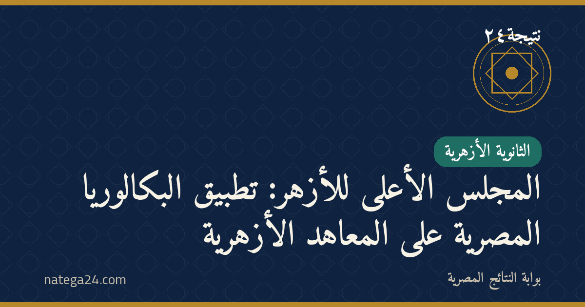 المجلس الأعلى للأزهر: تطبيق البكالوريا المصرية على المعاهد الأزهرية