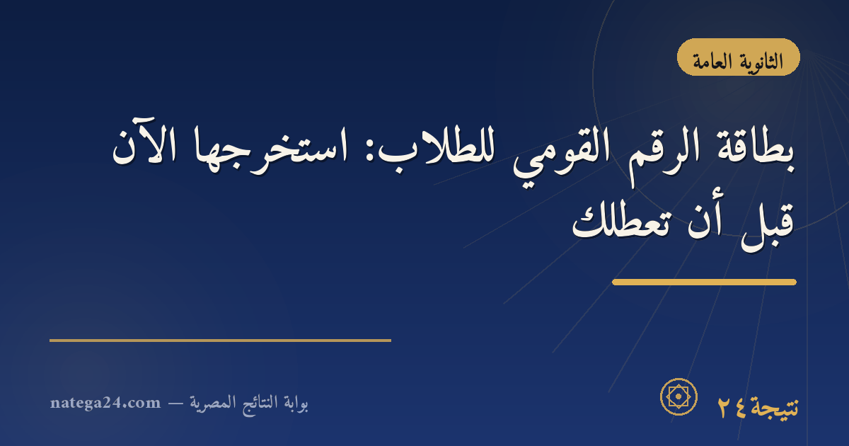 بطاقة الرقم القومي للطلاب: استخرجها الآن قبل أن تعطّلك