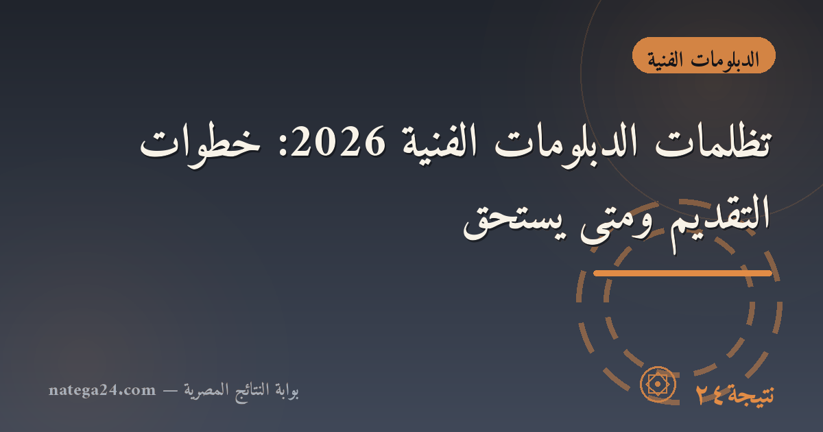 تظلمات الدبلومات الفنية 2026: خطوات التقديم ومتى يستحق
