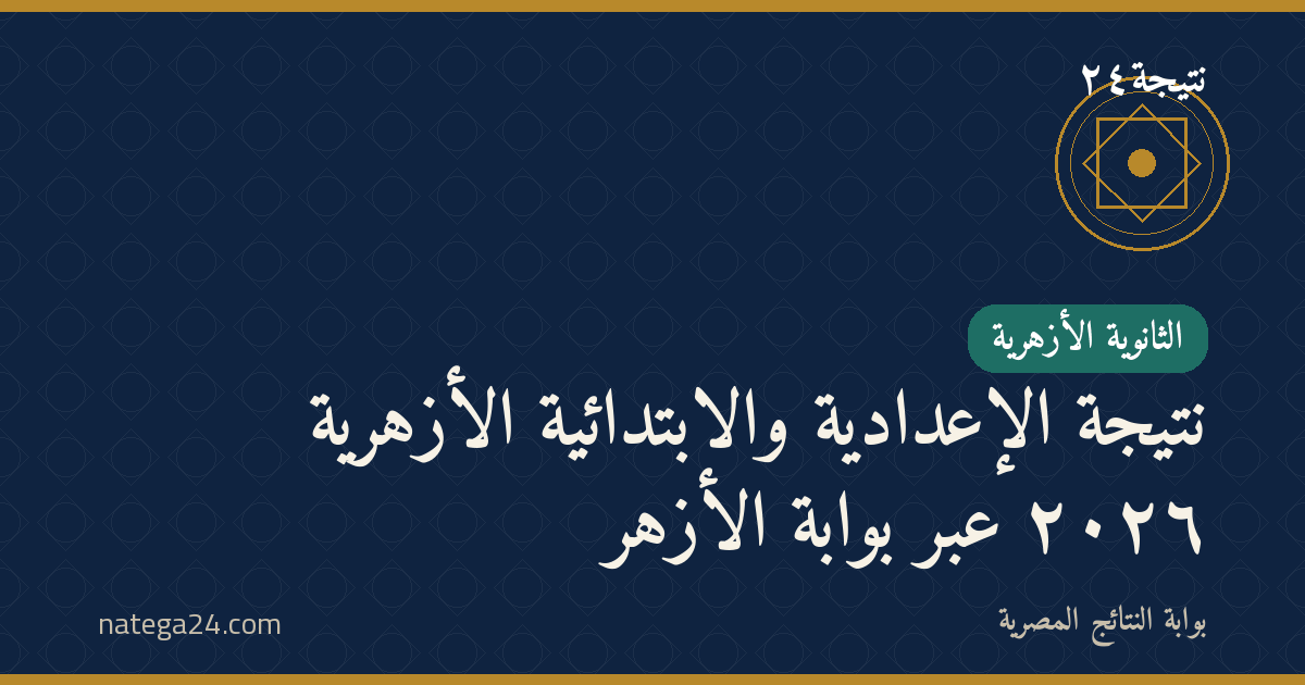 نتيجة الإعدادية والابتدائية الأزهرية ٢٠٢٦ عبر بوابة الأزهر