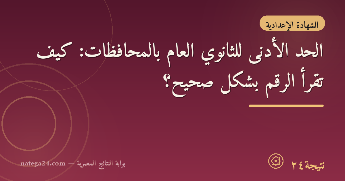 الحد الأدنى للثانوي العام بالمحافظات: كيف تقرأ الرقم بشكل صحيح؟