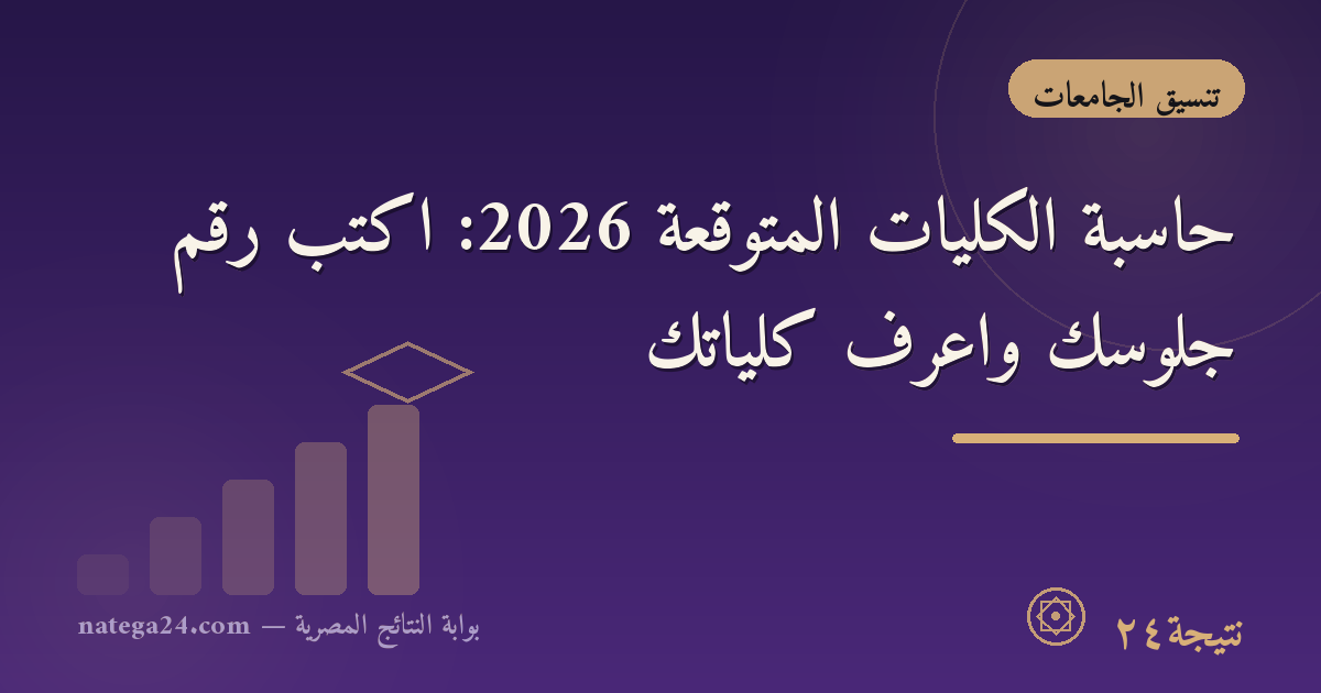 حاسبة الكليات المتوقعة 2026: اكتب رقم جلوسك واعرف كلياتك