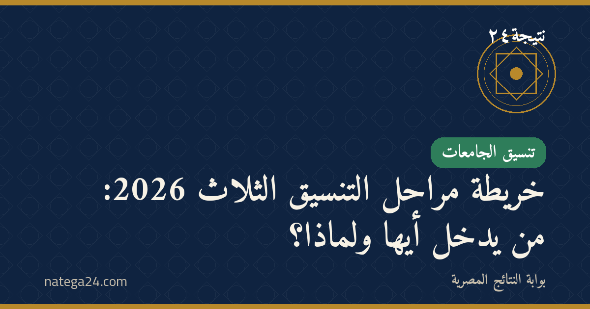 خريطة مراحل التنسيق الثلاث 2026: من يدخل أيّها ولماذا؟