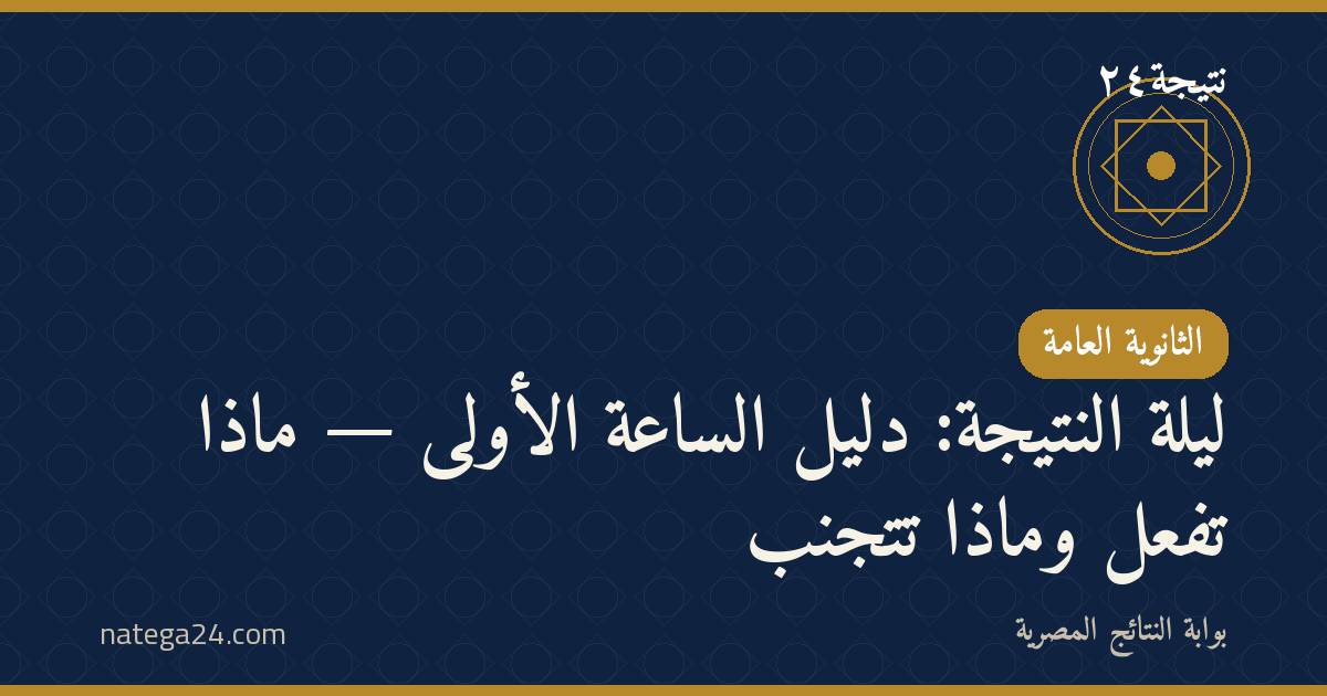 ليلة النتيجة: دليل الساعة الأولى — ماذا تفعل وماذا تتجنب