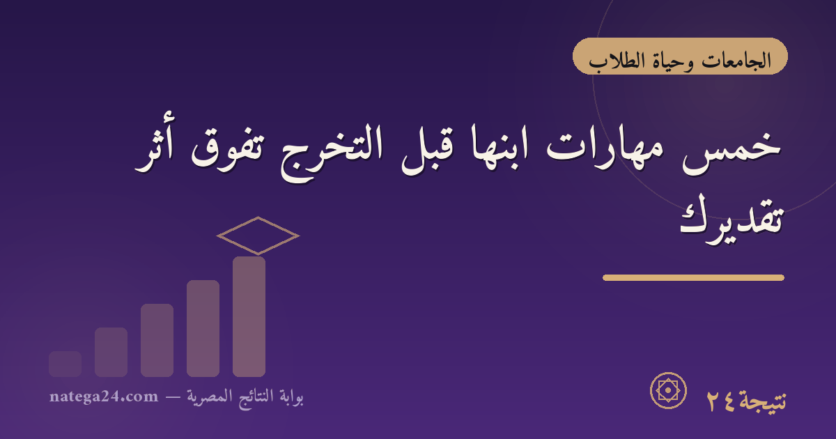 خمس مهارات ابنِها قبل التخرّج تفوق أثر تقديرك