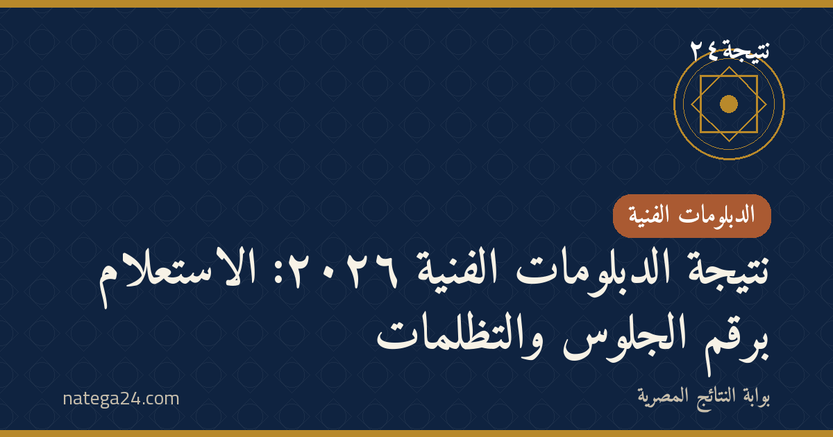 نتيجة الدبلومات الفنية ٢٠٢٦: الاستعلام برقم الجلوس والتظلمات