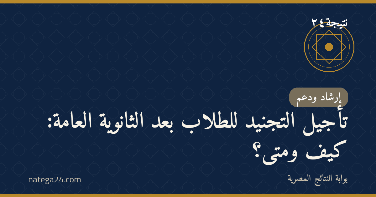 تأجيل التجنيد للطلاب بعد الثانوية العامة: كيف ومتى؟