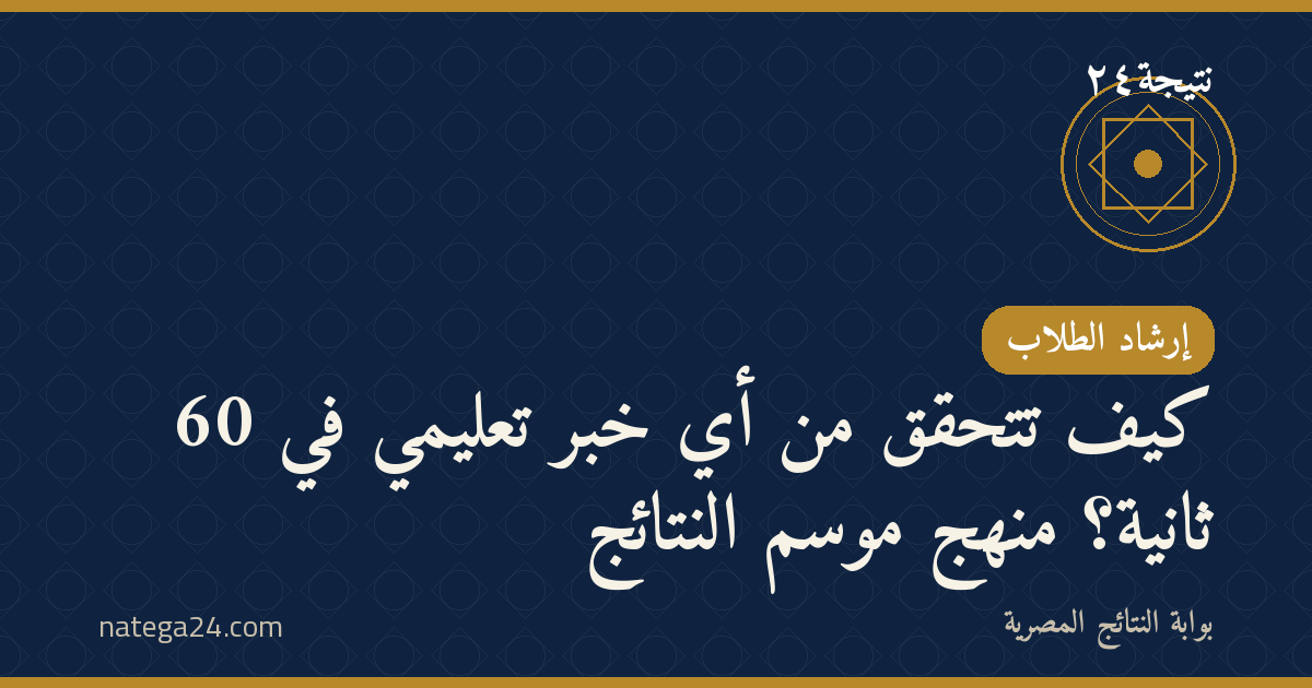 كيف تتحقق من أي خبر تعليمي في 60 ثانية؟ منهج موسم النتائج