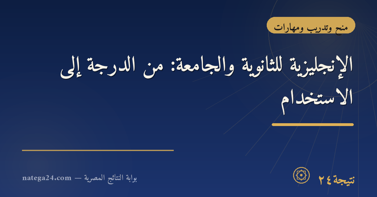 الإنجليزية للثانوية والجامعة: من الدرجة إلى الاستخدام