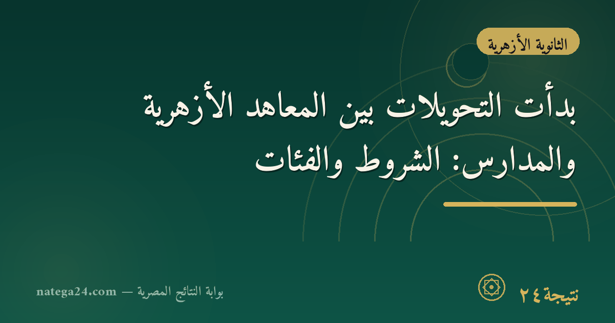 بدأت التحويلات بين المعاهد الأزهرية والمدارس: الشروط والفئات