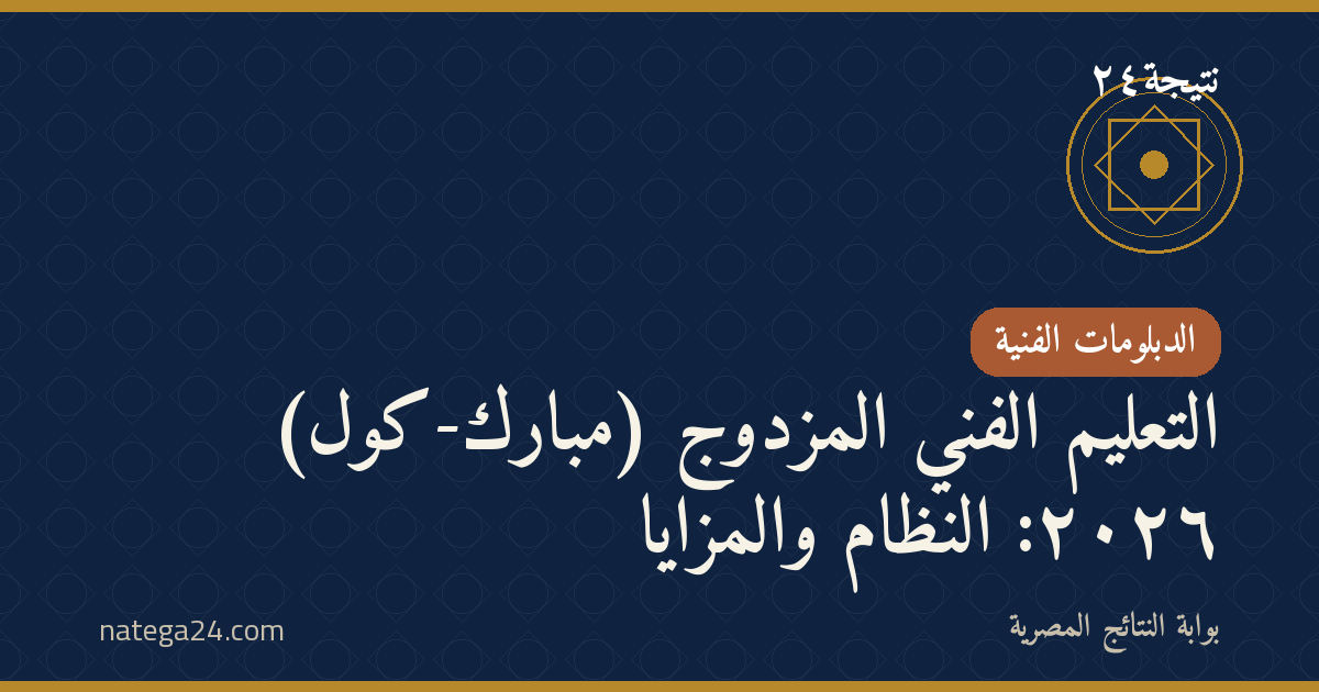 التعليم الفني المزدوج (مبارك-كول) ٢٠٢٦: النظام والمزايا