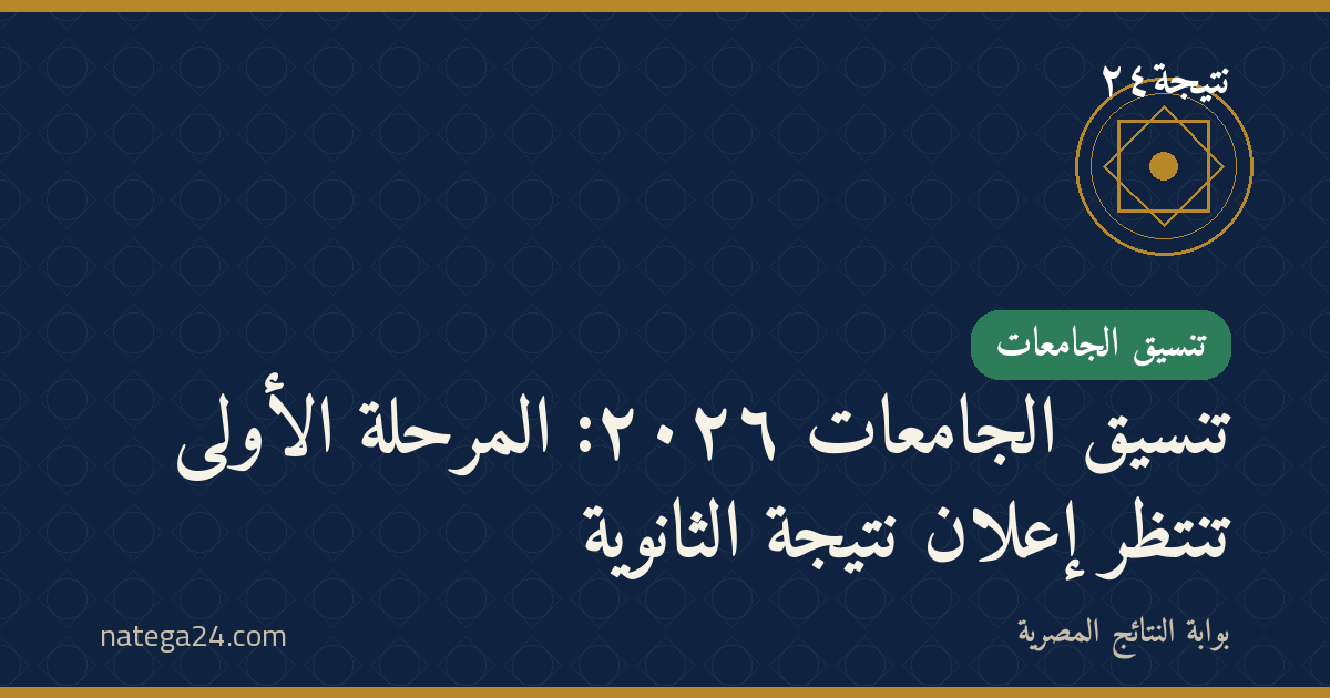تنسيق الجامعات ٢٠٢٦: المرحلة الأولى تنتظر إعلان نتيجة الثانوية