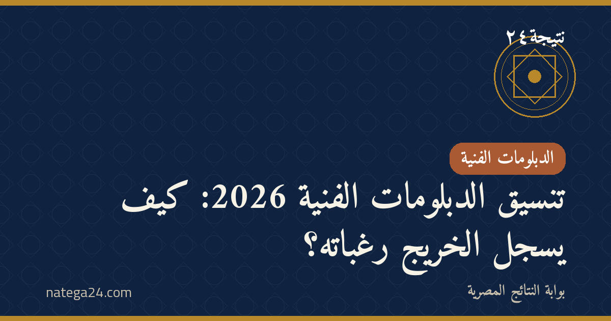 تنسيق الدبلومات الفنية 2026: كيف يسجل الخريج رغباته؟