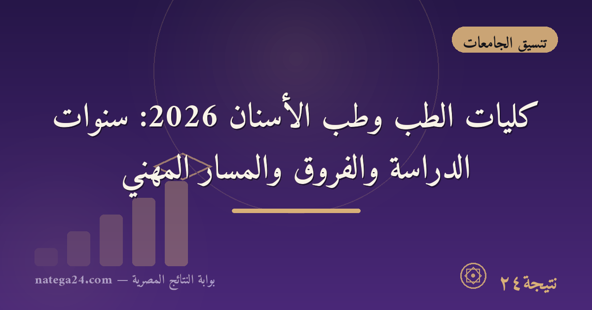 كليات الطب وطب الأسنان 2026: سنوات الدراسة والفروق والمسار المهني