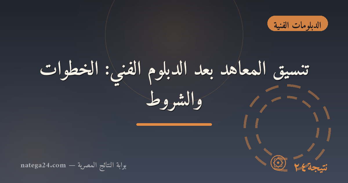 تنسيق المعاهد بعد الدبلوم الفني: الخطوات والشروط