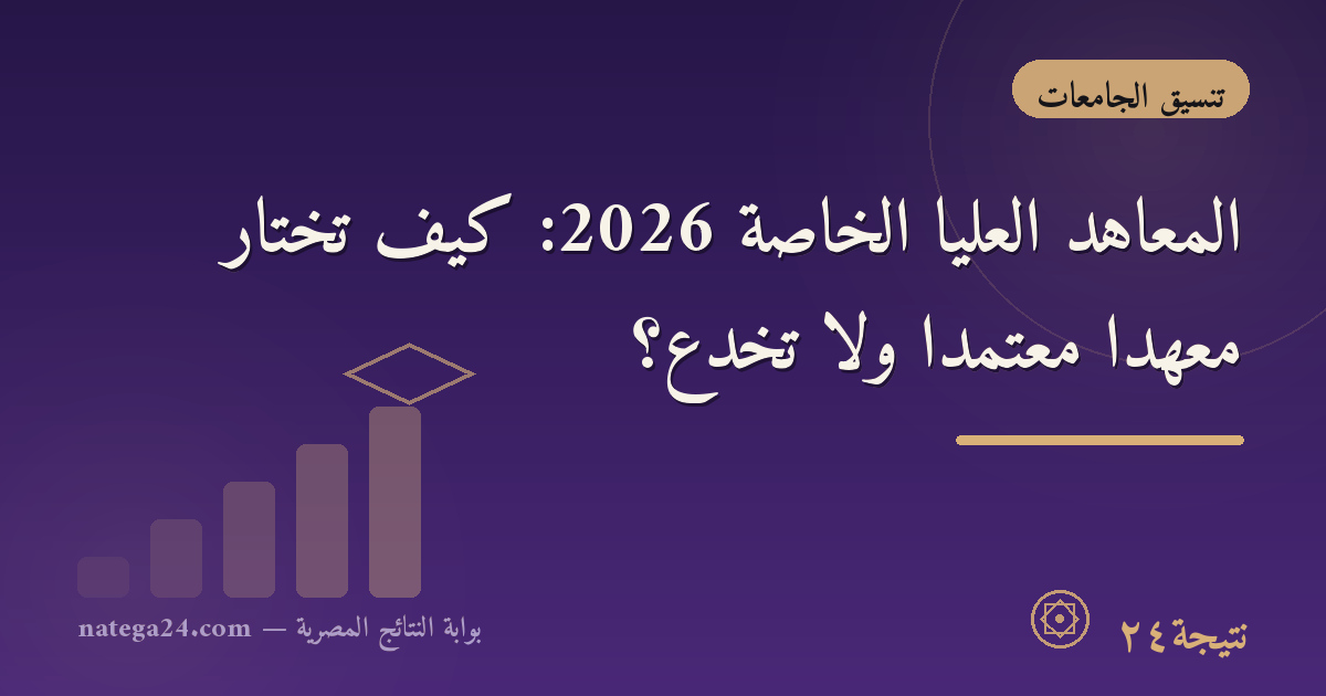 المعاهد العليا الخاصة 2026: كيف تختار معهدًا معتمدًا ولا تُخدع؟