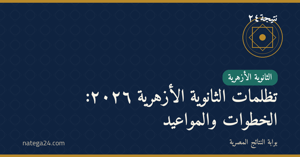 تظلمات الثانوية الأزهرية ٢٠٢٦: الخطوات والمواعيد
